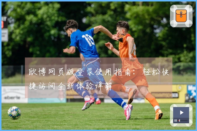 欧博网页版登录使用指南：轻松快捷访问全新体验详解