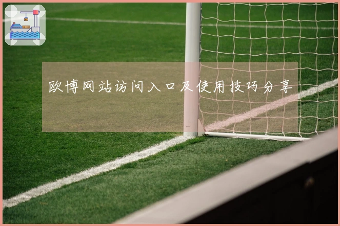 欧博网站访问入口及使用技巧分享