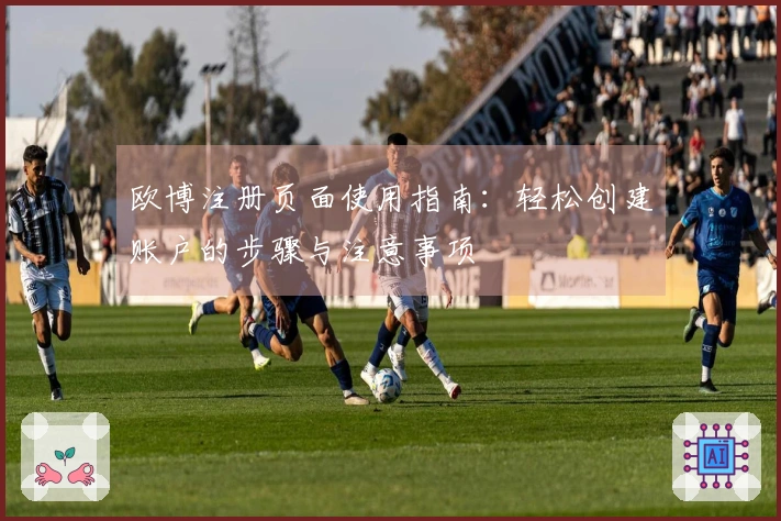 欧博注册页面使用指南：轻松创建账户的步骤与注意事项